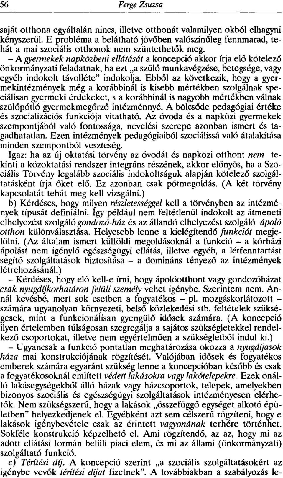 -A gyermekek napközbeni ellátását a koncepció akkor írja elő kötelező önkormányzati feladatnak, ha ezt a szülő munkavégzése, betegsége, vagy egyéb indokolt távolléte" indokolja.