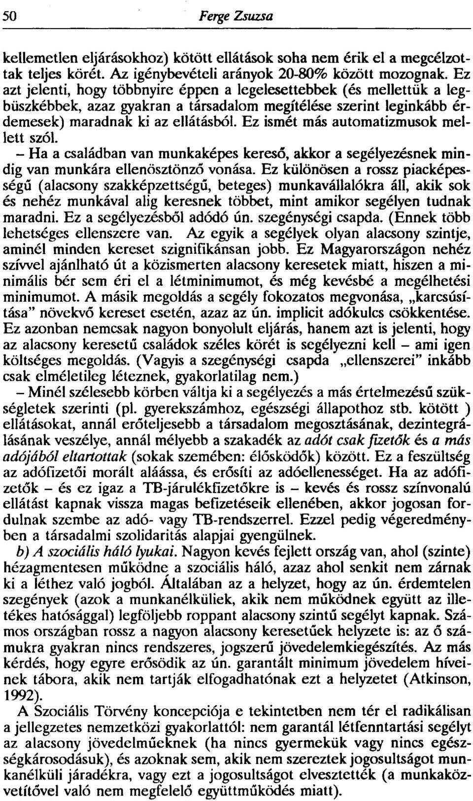 Ez ismét más automatizmusok mellett szól. - Ha a családban van munkaképes kereső, akkor a segélyezésnek mindig van munkára ellenösztönző vonása.