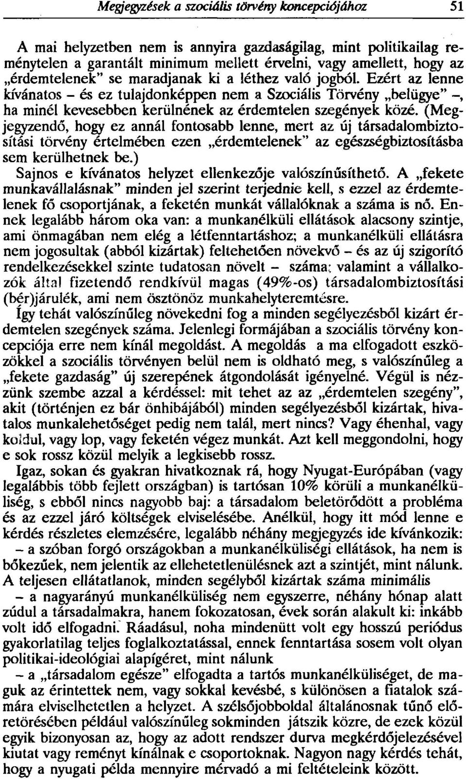 (Megjegyzendő, hogy ez annál fontosabb lenne, mert az új társadalombiztosítási törvény értelmében ezen érdemtelenek" az egészségbiztosításba sem kerülhetnek be.