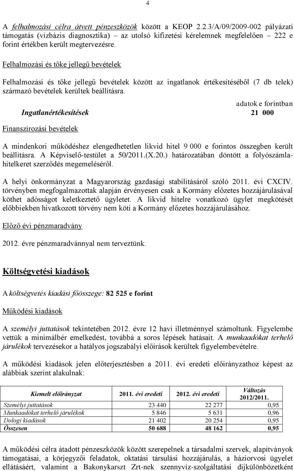 Felhalmozási és tőke jellegű bevételek Felhalmozási és tőke jellegű bevételek között az ingatlanok értékesítéséből (7 db telek) származó bevételek kerültek beállításra.