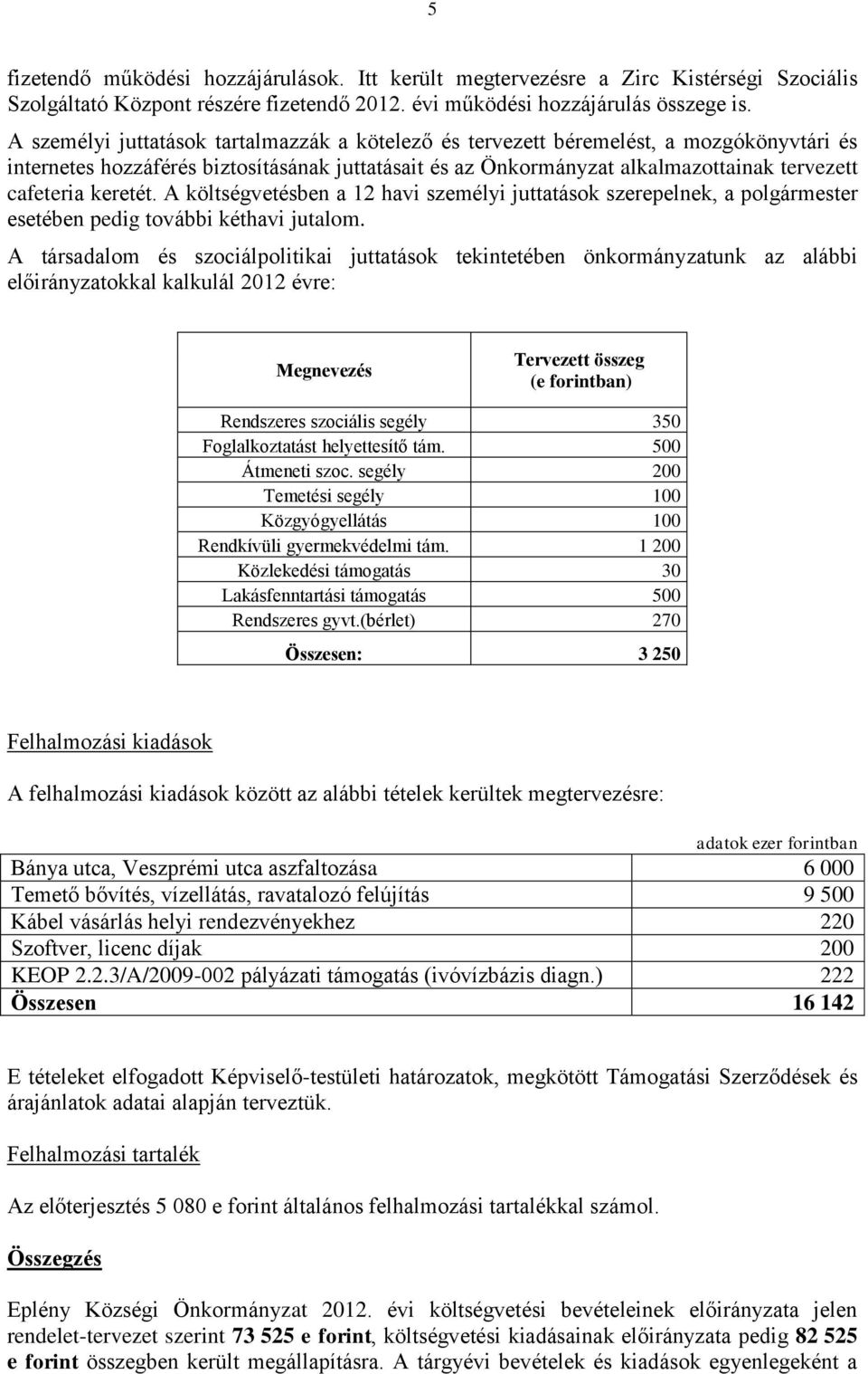 keretét. A költségvetésben a 12 havi személyi juttatások szerepelnek, a polgármester esetében pedig további kéthavi jutalom.