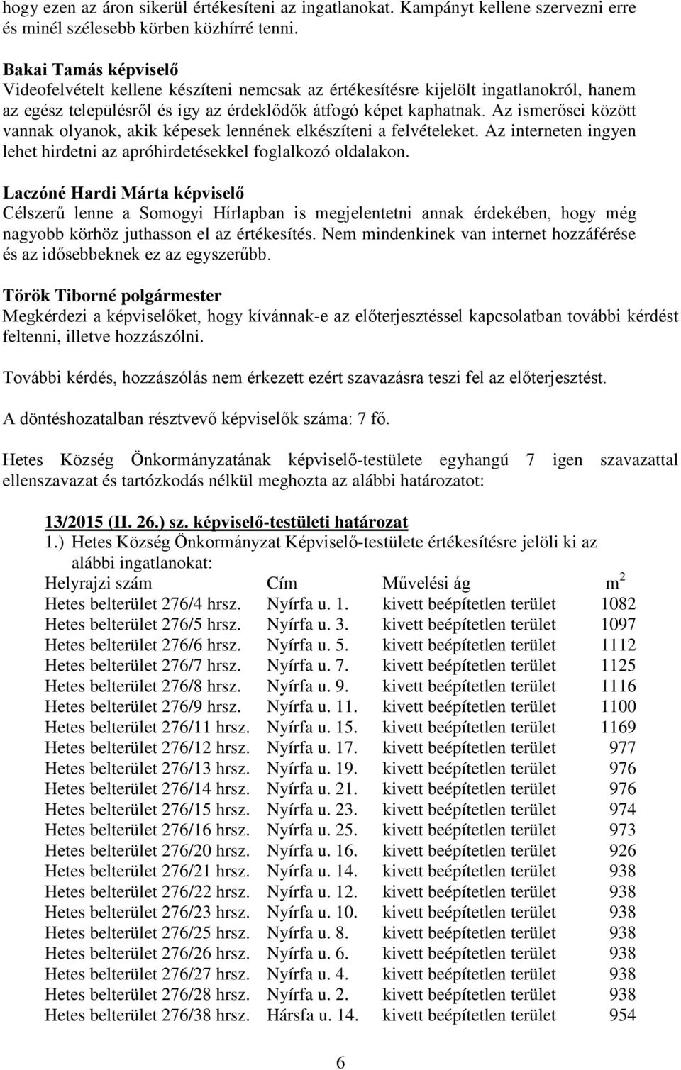 Az ismerősei között vannak olyanok, akik képesek lennének elkészíteni a felvételeket. Az interneten ingyen lehet hirdetni az apróhirdetésekkel foglalkozó oldalakon.