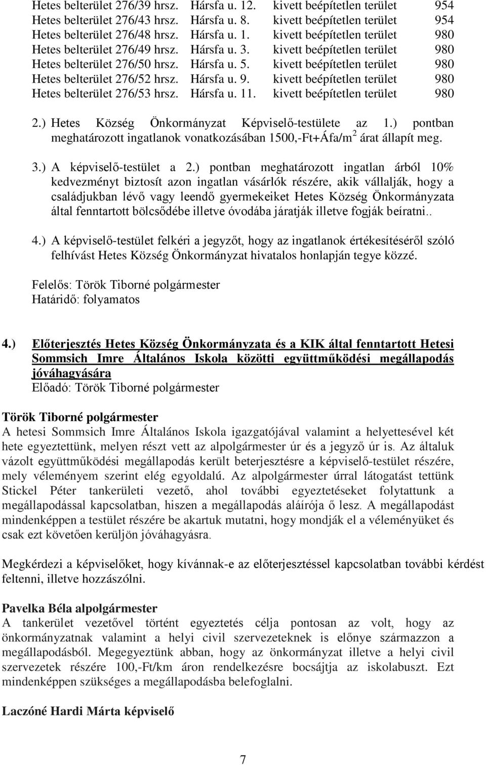 Hársfa u. 11. kivett beépítetlen terület 980 2.) Hetes Község Önkormányzat Képviselő-testülete az 1.) pontban meghatározott ingatlanok vonatkozásában 1500,-Ft+Áfa/m 2 árat állapít meg. 3.