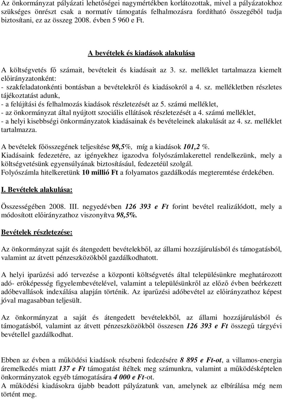 mait, bevételeit és kiadásait az 3. sz. melléklet tartalmazza kiemelt előirányzatonként: - szakfeladatonkénti bontásban a bevételekről és kiadásokról a 4. sz. mellékletben részletes tájékoztatást adunk, - a felújítási és felhalmozás kiadások részletezését az 5.