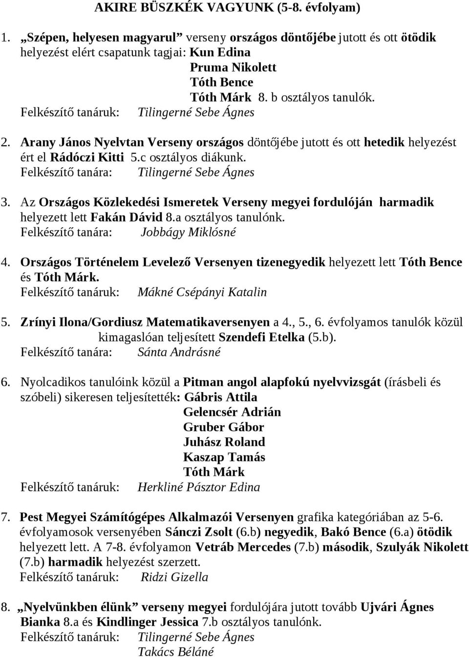 Felkészítő tanára: Tilingerné Sebe Ágnes 3. Az Országos Közlekedési Ismeretek Verseny megyei fordulóján harmadik helyezett lett Fakán Dávid 8.a osztályos tanulónk.