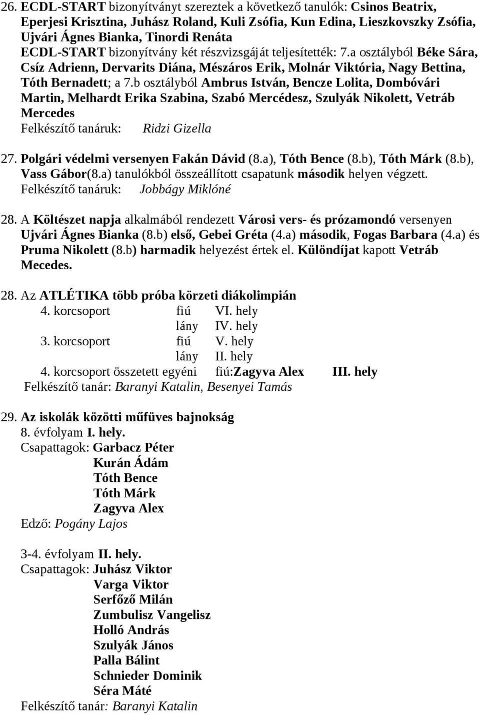 b osztályból Ambrus István, Bencze Lolita, Dombóvári Martin, Melhardt Erika Szabina, Szabó Mercédesz, Szulyák Nikolett, Vetráb Mercedes Felkészítő tanáruk: Ridzi Gizella 27.