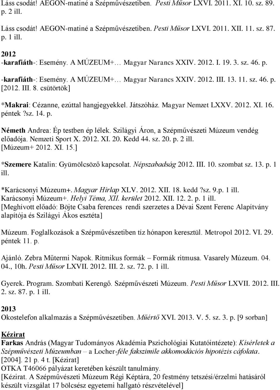 csütörtök] *Makrai: Cézanne, ezúttal hangjegyekkel. Játszóház. Magyar Nemzet LXXV. 2012. XI. 16. péntek?sz. 14. p. Németh Andrea: Ép testben ép lélek.