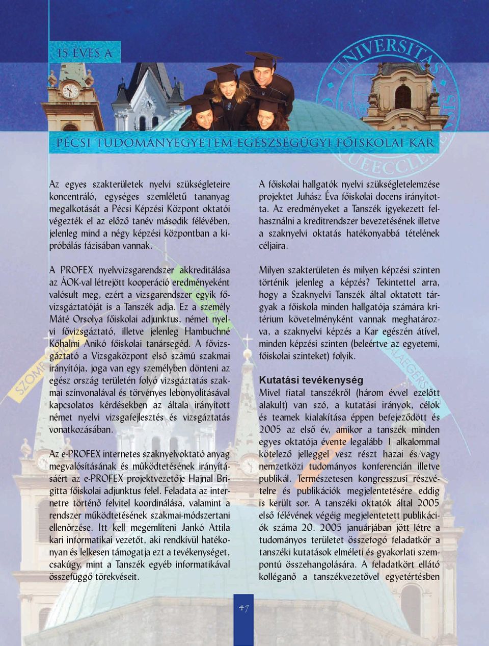 A PROFEX nyelvvizsgarendszer akkreditálása az ÁOK-val létrejött kooperáció eredményeként valósult meg, ezért a vizsgarendszer egyik fővizsgáztatóját is a Tanszék adja.