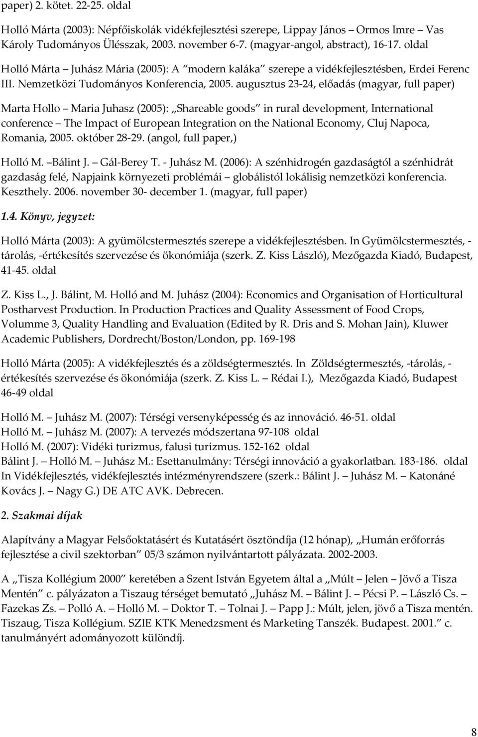 augusztus 23-24, előadás (magyar, full paper) Marta Hollo Maria Juhasz (2005): Shareable goods in rural development, International conference The Impact of European Integration on the National