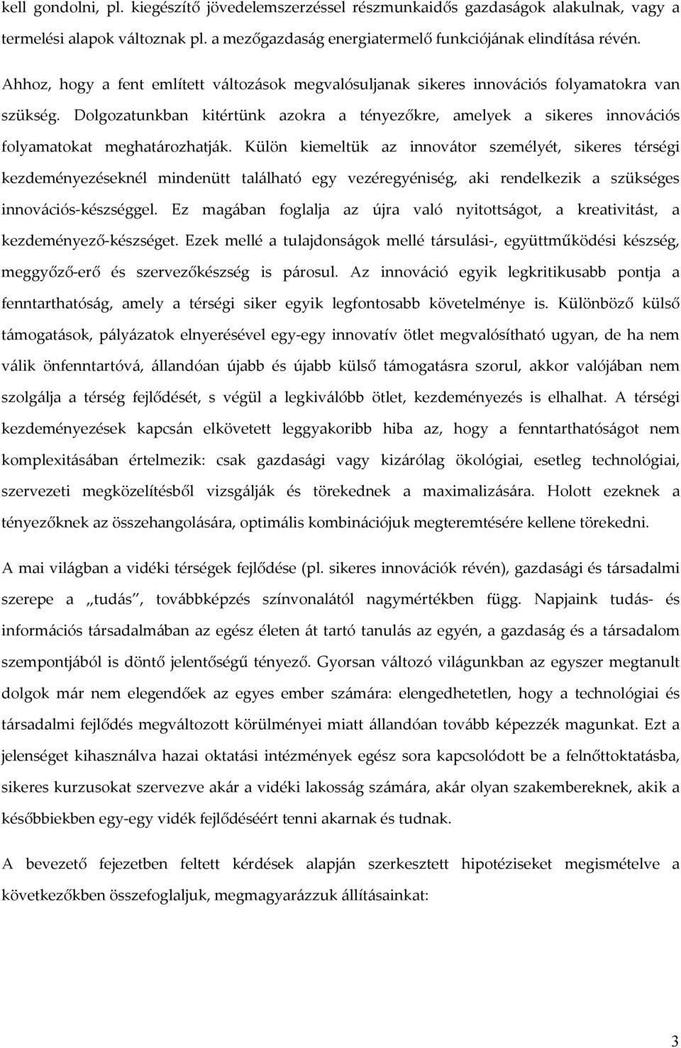 Dolgozatunkban kitértünk azokra a tényezőkre, amelyek a sikeres innovációs folyamatokat meghatározhatják.