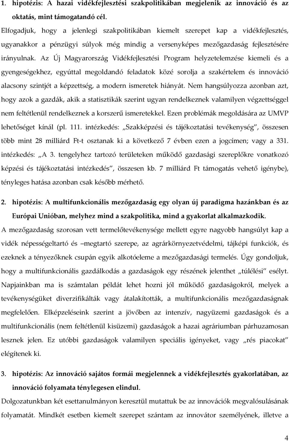 Az Új Magyarország Vidékfejlesztési Program helyzetelemzése kiemeli és a gyengeségekhez, egyúttal megoldandó feladatok közé sorolja a szakértelem és innováció alacsony szintjét a képzettség, a modern