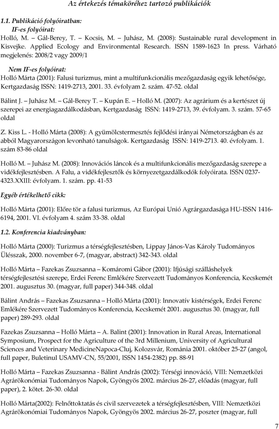 Várható megjelenés: 2008/2 vagy 2009/1 Nem IF-es folyóirat: Holló Márta (2001): Falusi turizmus, mint a multifunkcionális mezőgazdaság egyik lehetősége, Kertgazdaság ISSN: 1419-2713, 2001. 33.