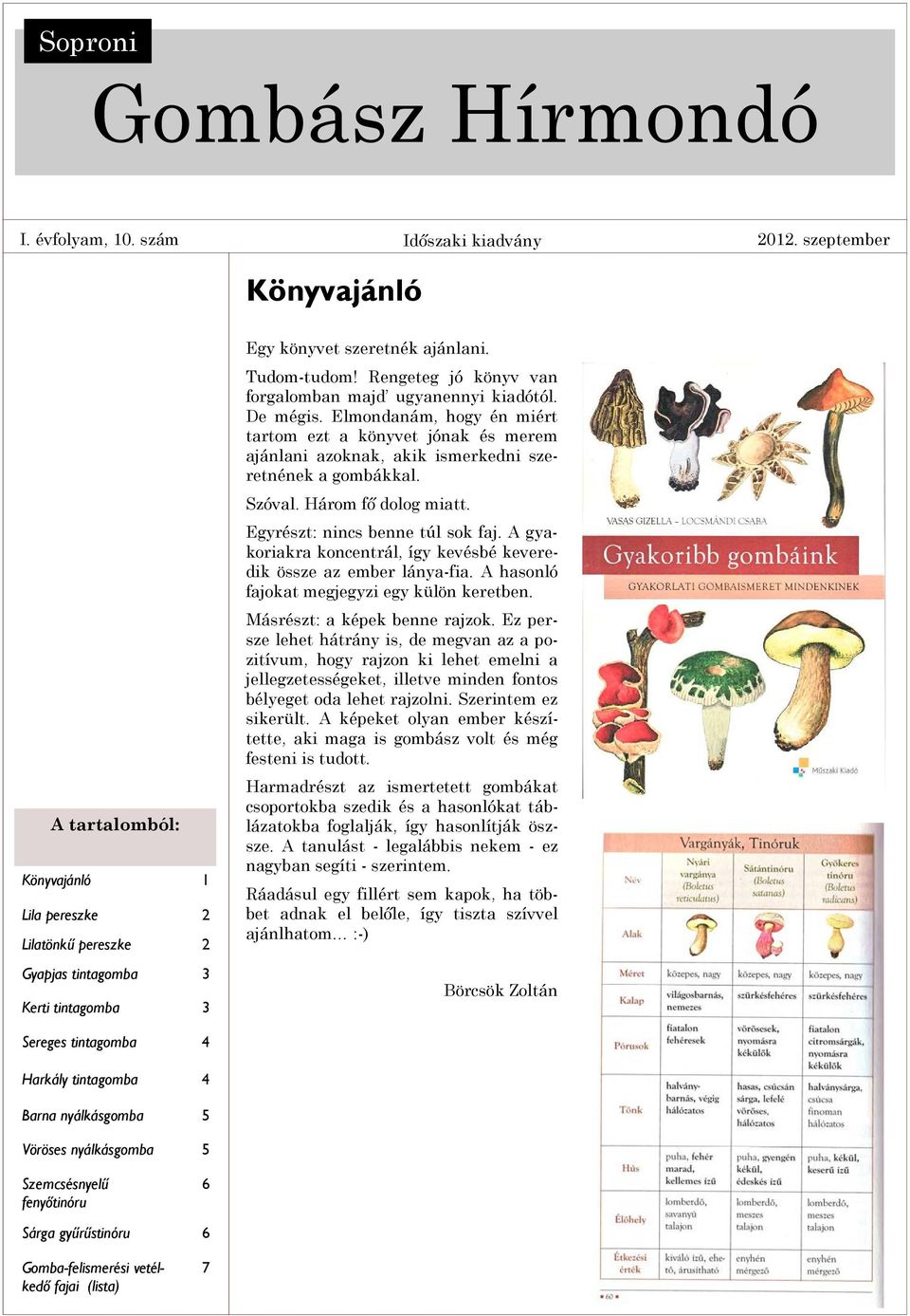 nyálkásgomba 5 Egy könyvet szeretnék ajánlani. Tudom-tudom! Rengeteg jó könyv van forgalomban majd ugyanennyi kiadótól. De mégis.