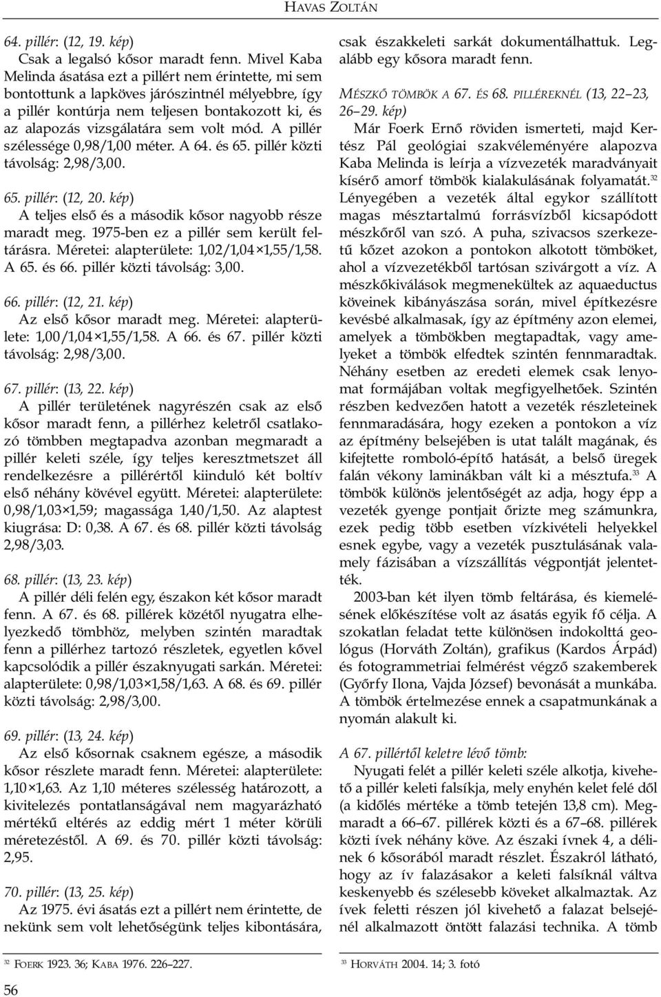 mód. A pillér szélessége 0,98/1,00 méter. A 64. és 65. pillér közti távolság: 2,98/3,00. 65. pillér: (12, 20. kép) A teljes első és a második kősor nagyobb része maradt meg.