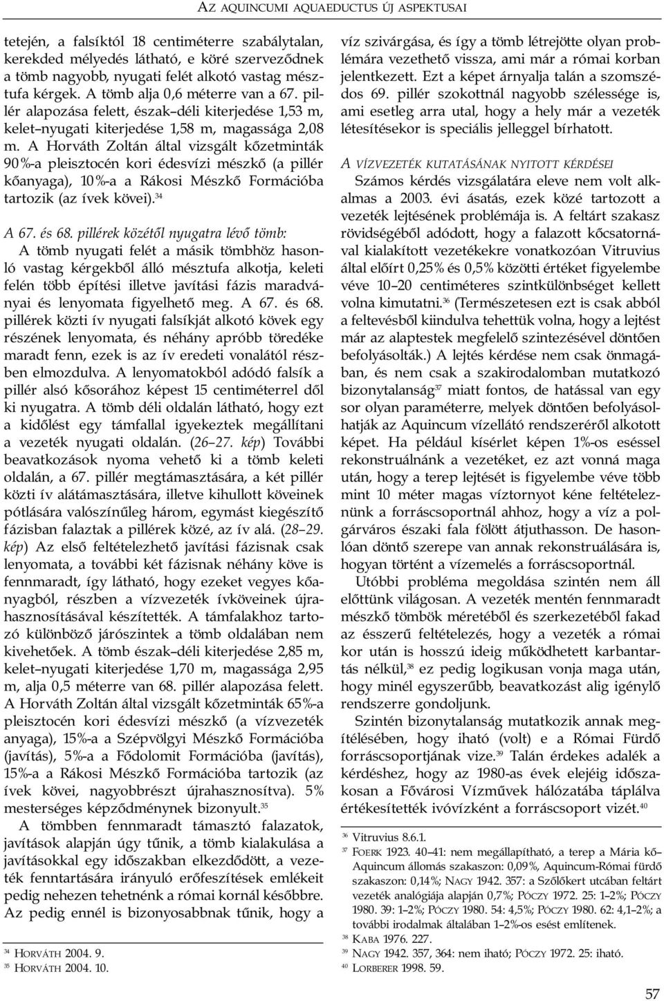 A Horváth Zoltán által vizsgált kőzetminták 90%-a pleisztocén kori édesvízi mészkő (a pillér kőanyaga), 10%-a a Rákosi Mészkő Formációba tartozik (az ívek kövei). 34 A 67. és 68.