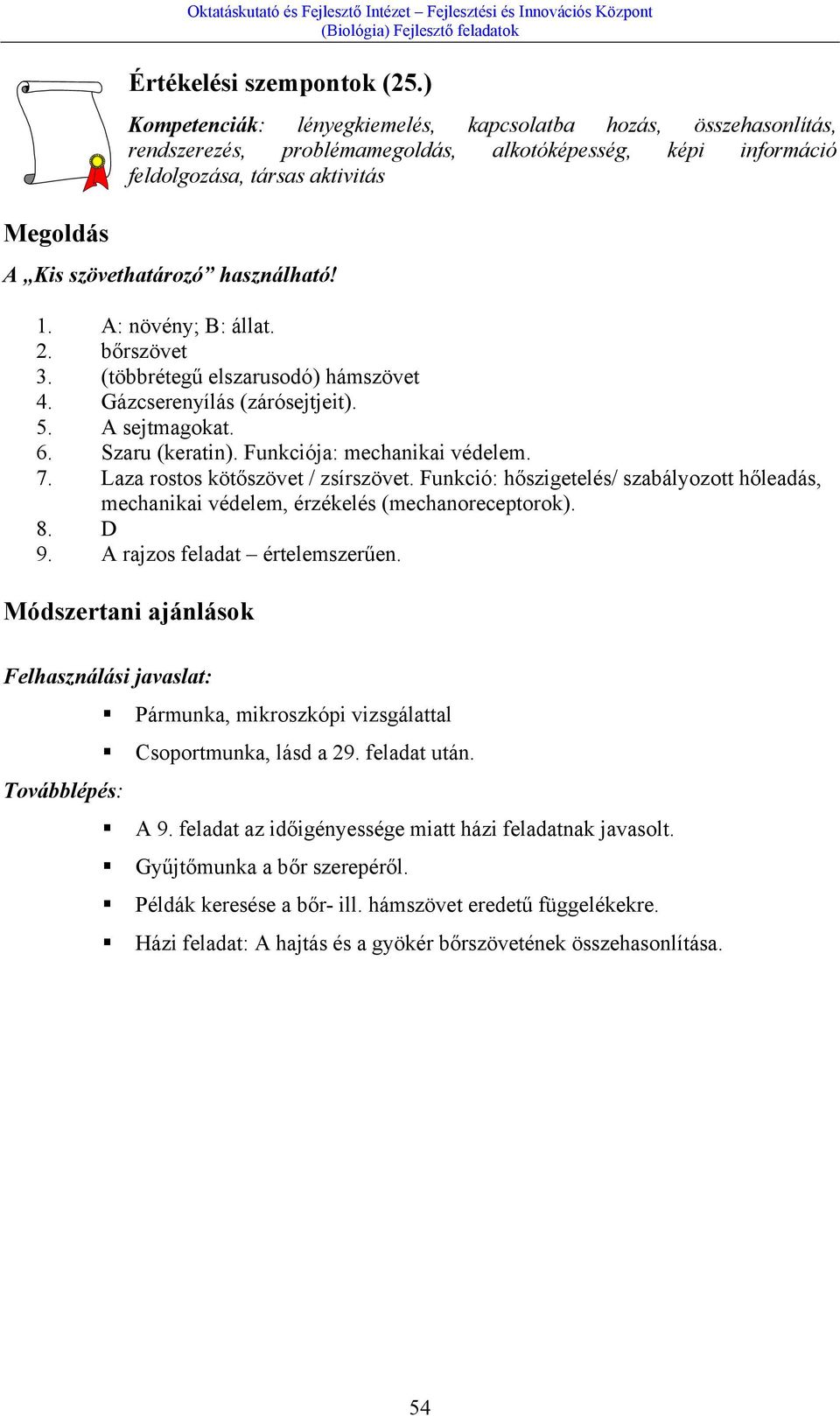 A: növény; B: állat. 2. bőrszövet 3. (többrétegű elszarusodó) hámszövet 4. Gázcserenyílás (zárósejtjeit). 5. A sejtmagokat. 6. Szaru (keratin). Funkciója: mechanikai védelem. 7.