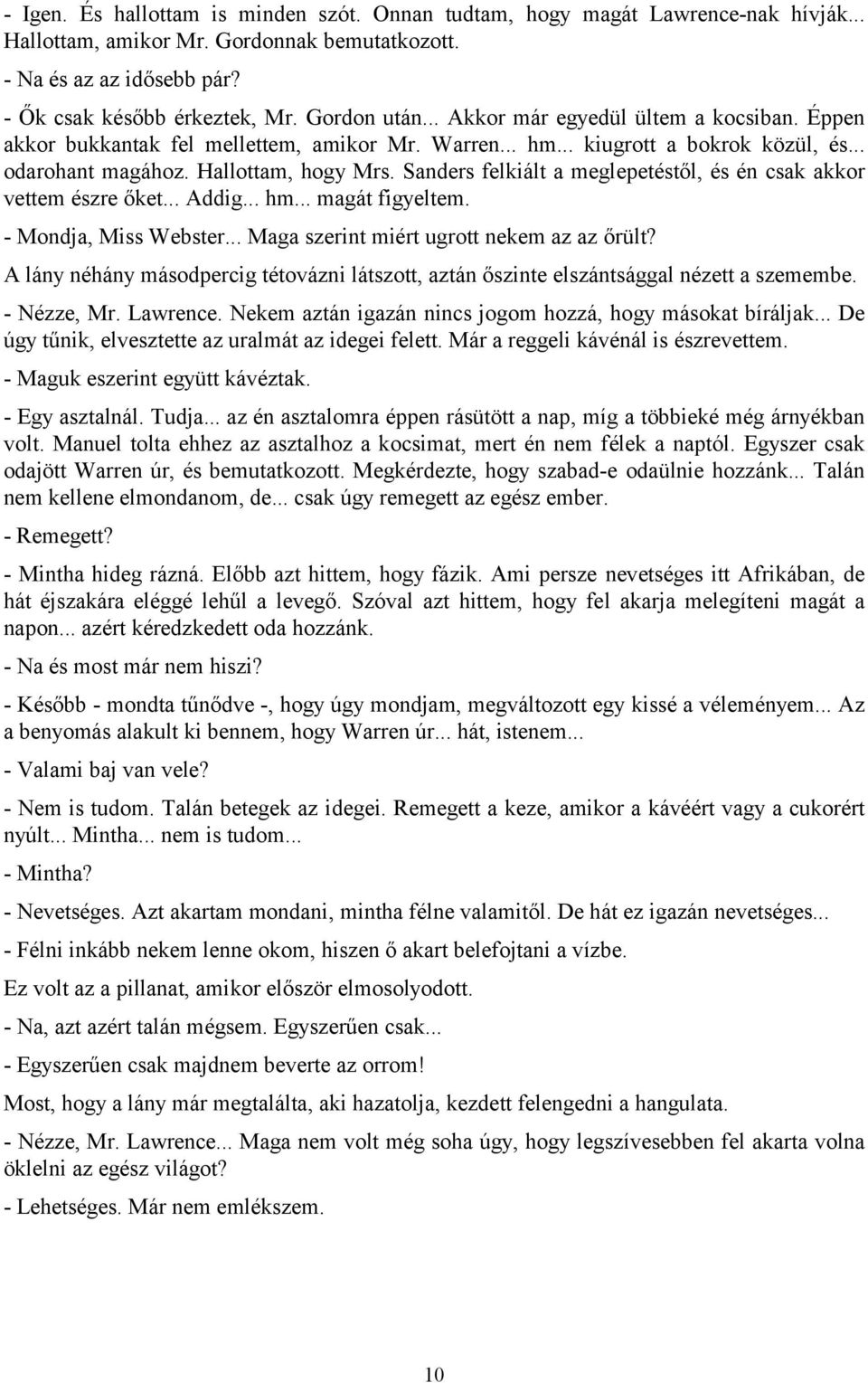 Sanders felkiált a meglepetéstől, és én csak akkor vettem észre őket... Addig... hm... magát figyeltem. - Mondja, Miss Webster... Maga szerint miért ugrott nekem az az őrült?