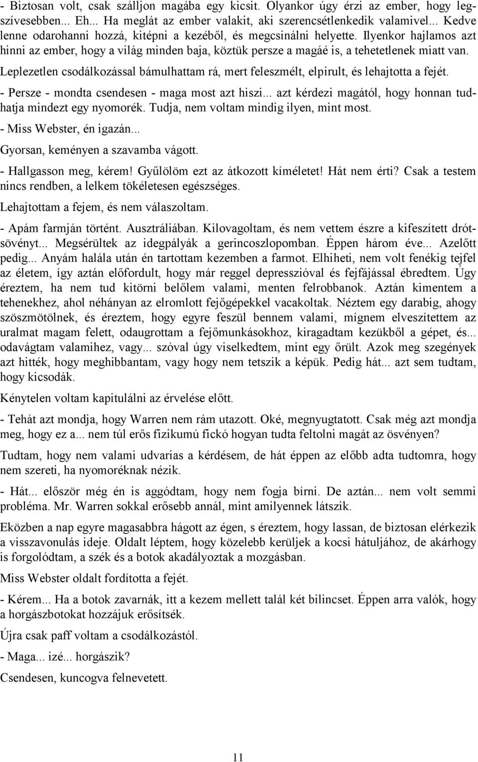 Leplezetlen csodálkozással bámulhattam rá, mert feleszmélt, elpirult, és lehajtotta a fejét. - Persze - mondta csendesen - maga most azt hiszi.