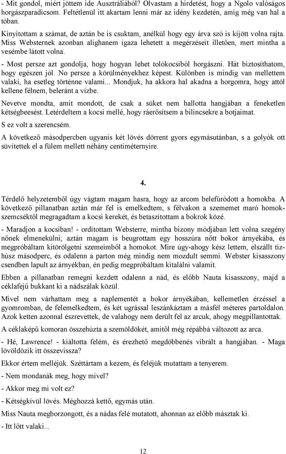 Miss Websternek azonban alighanem igaza lehetett a megérzéseit illetően, mert mintha a vesémbe látott volna. - Most persze azt gondolja, hogy hogyan lehet tolókocsiból horgászni.