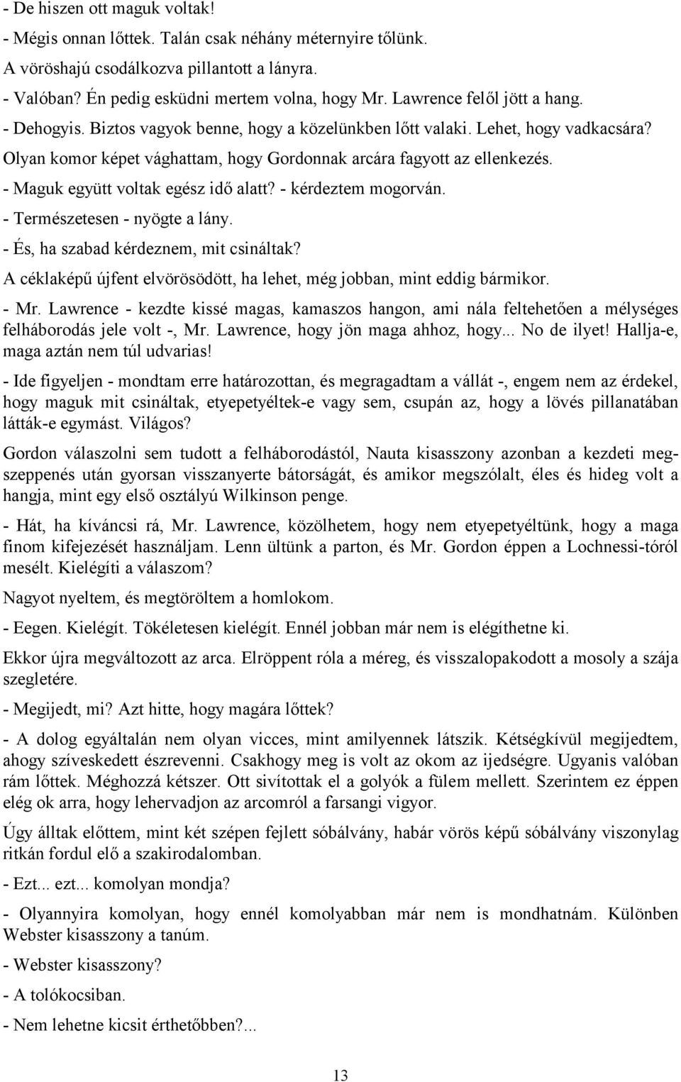 - Maguk együtt voltak egész idő alatt? - kérdeztem mogorván. - Természetesen - nyögte a lány. - És, ha szabad kérdeznem, mit csináltak?