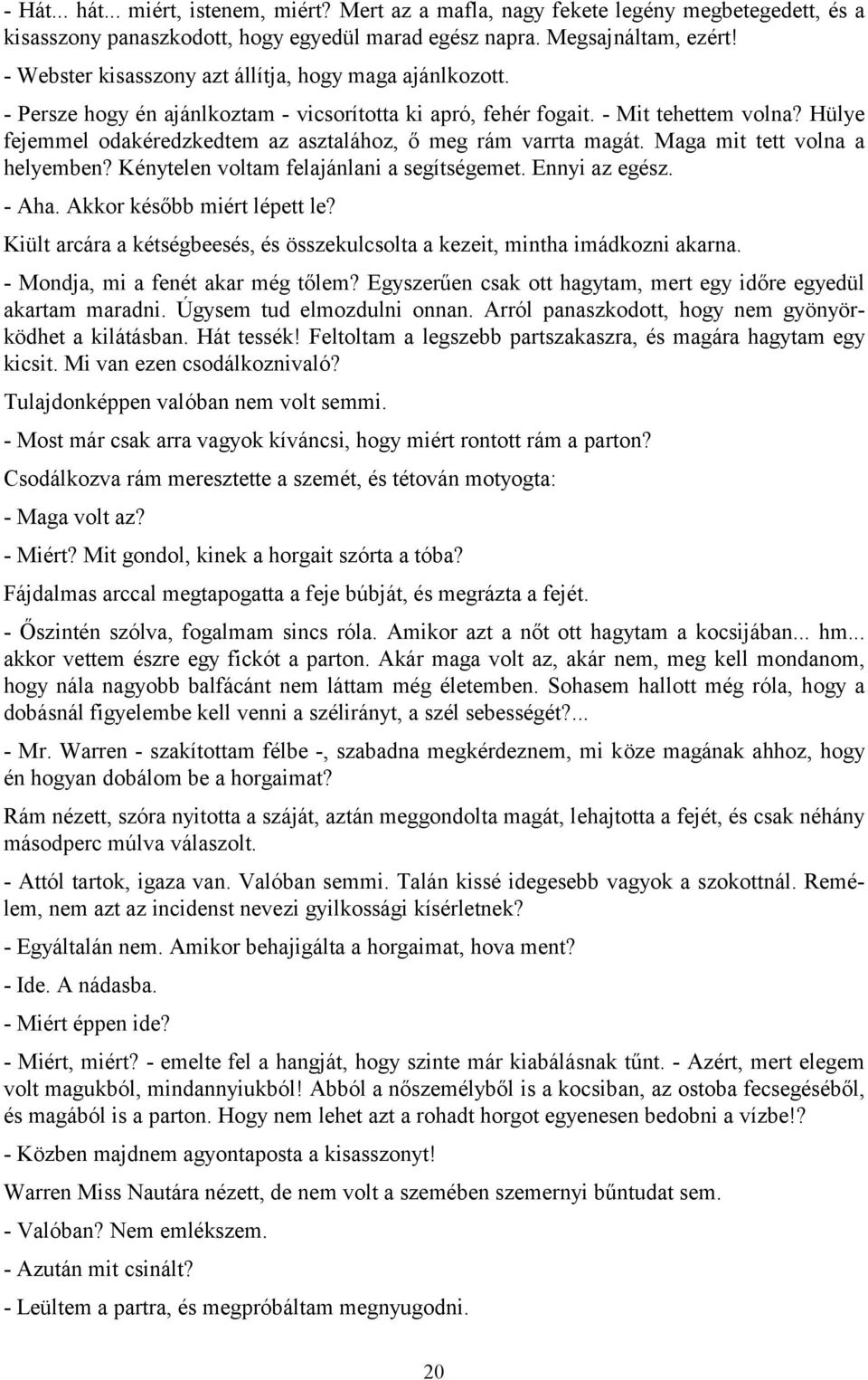 Hülye fejemmel odakéredzkedtem az asztalához, ő meg rám varrta magát. Maga mit tett volna a helyemben? Kénytelen voltam felajánlani a segítségemet. Ennyi az egész. - Aha. Akkor később miért lépett le?