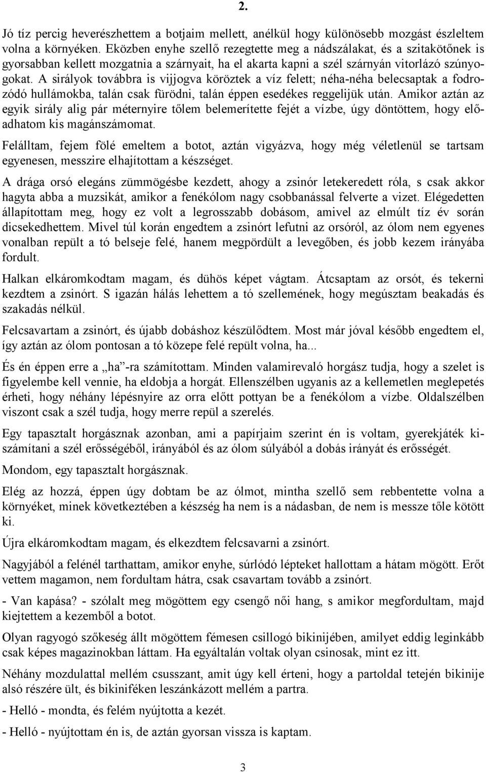 A sirályok továbbra is vijjogva köröztek a víz felett; néha-néha belecsaptak a fodrozódó hullámokba, talán csak fürödni, talán éppen esedékes reggelijük után.