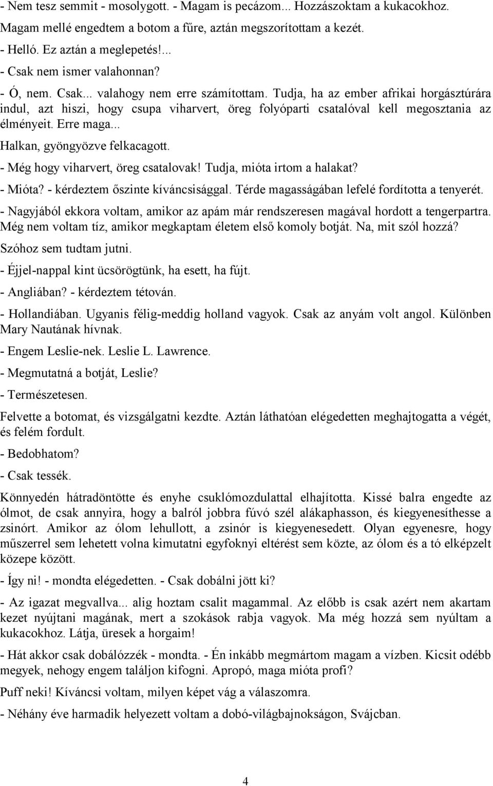 Tudja, ha az ember afrikai horgásztúrára indul, azt hiszi, hogy csupa viharvert, öreg folyóparti csatalóval kell megosztania az élményeit. Erre maga... Halkan, gyöngyözve felkacagott.