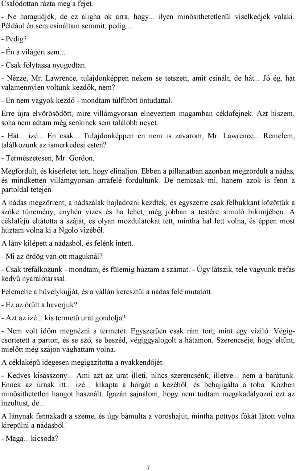 - Én nem vagyok kezdő - mondtam túlfűtött öntudattal. Erre újra elvörösödött, mire villámgyorsan elneveztem magamban céklafejnek. Azt hiszem, soha nem adtam még senkinek sem találóbb nevet. - Hát.