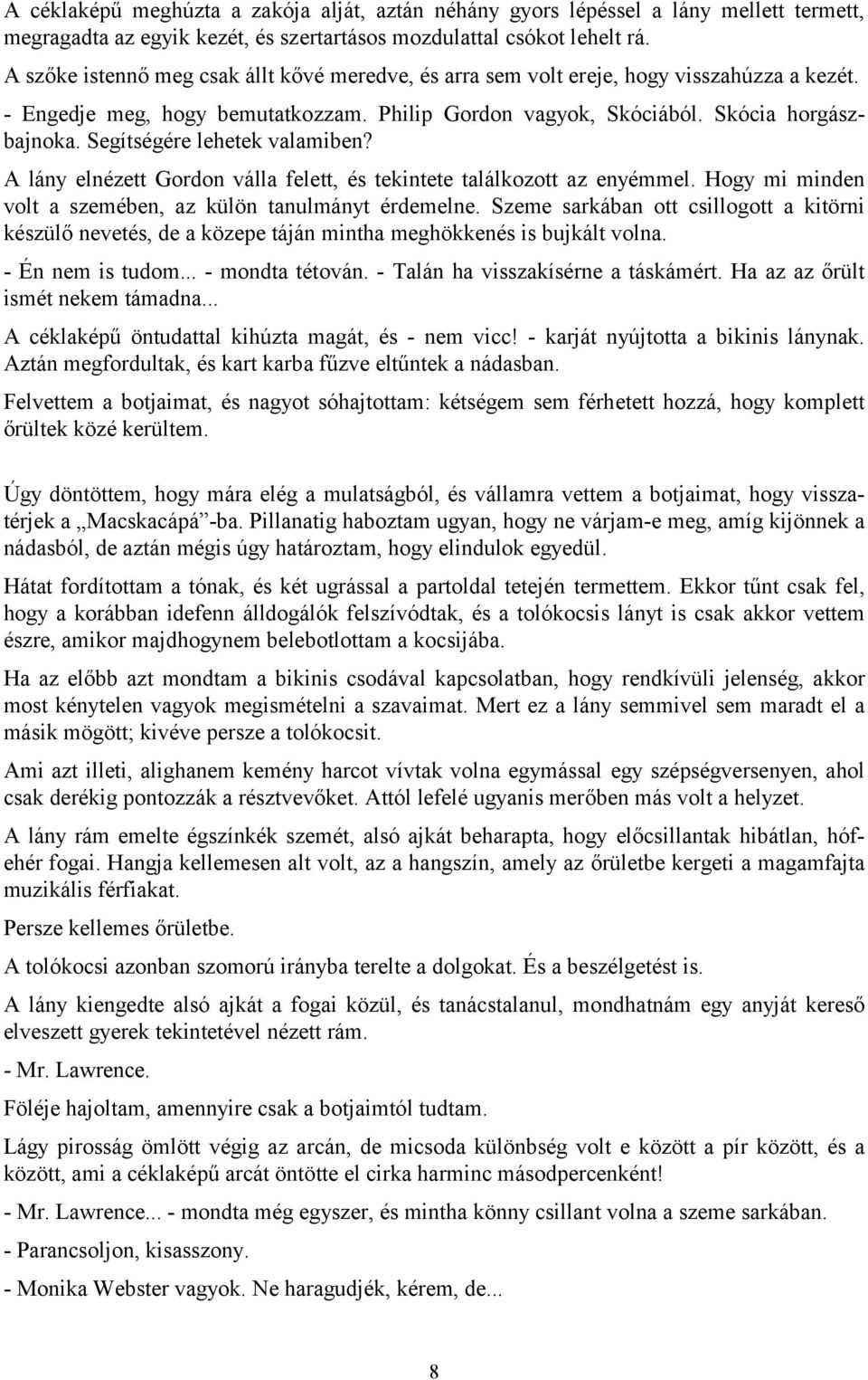 Segítségére lehetek valamiben? A lány elnézett Gordon válla felett, és tekintete találkozott az enyémmel. Hogy mi minden volt a szemében, az külön tanulmányt érdemelne.