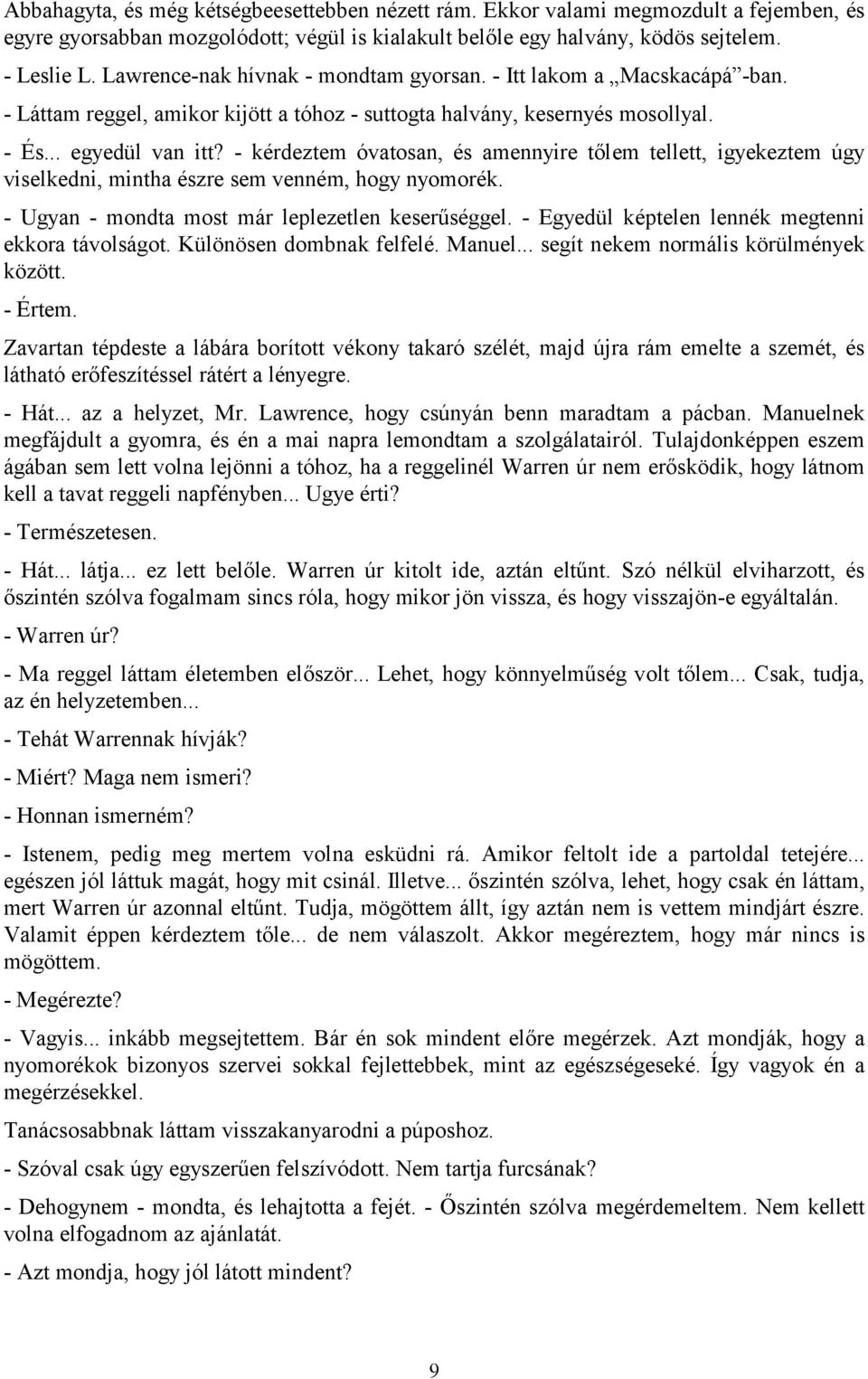 - kérdeztem óvatosan, és amennyire tőlem tellett, igyekeztem úgy viselkedni, mintha észre sem venném, hogy nyomorék. - Ugyan - mondta most már leplezetlen keserűséggel.