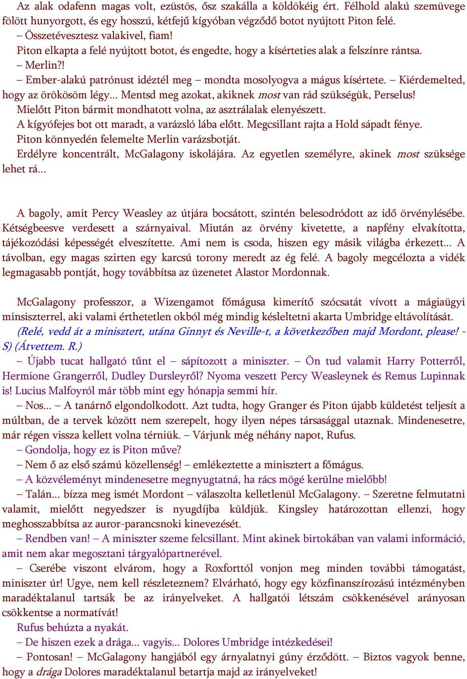 ! Ember-alakú patrónust idéztél meg mondta mosolyogva a mágus kísértete. Kiérdemelted, hogy az örökösöm légy... Mentsd meg azokat, akiknek most van rád szükségük, Perselus!