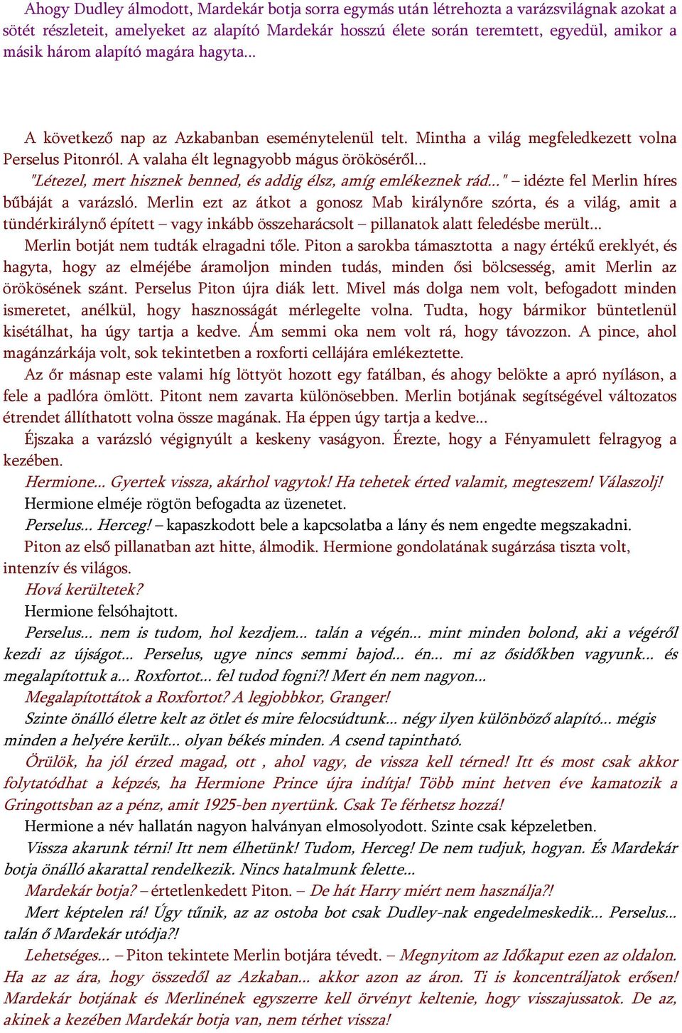 .. "Létezel, mert hisznek benned, és addig élsz, amíg emlékeznek rád..." idézte fel Merlin híres bűbáját a varázsló.