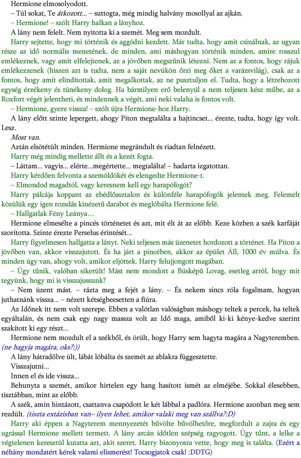 Már tudta, hogy amit csinálnak, az ugyan része az idő normális menetének, de minden, ami máshogyan történik minden, amire rosszul emlékeznek, vagy amit elfelejtenek, az a jövőben megszűnik létezni.