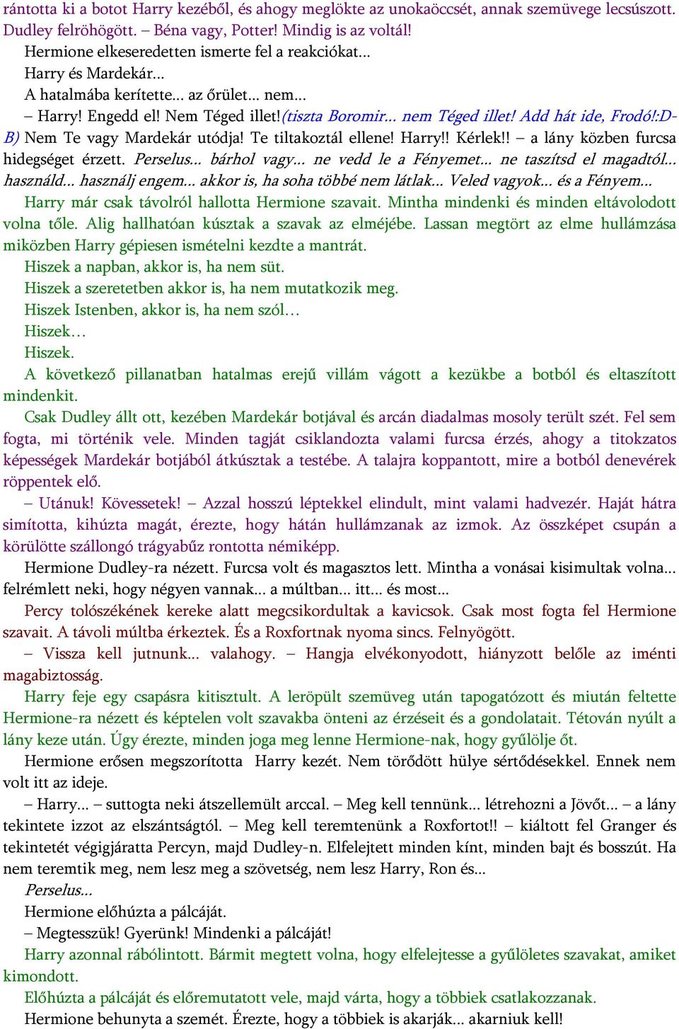 Add hát ide, Frodó!:D- B) Nem Te vagy Mardekár utódja! Te tiltakoztál ellene! Harry!! Kérlek!! a lány közben furcsa hidegséget érzett. Perselus... bárhol vagy... ne vedd le a Fényemet.