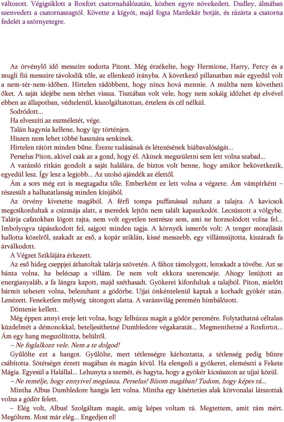 Még érzékelte, hogy Hermione, Harry, Percy és a mugli fiú messzire távolodik tőle, az ellenkező irányba. A következő pillanatban már egyedül volt a nem-tér-nem-időben.