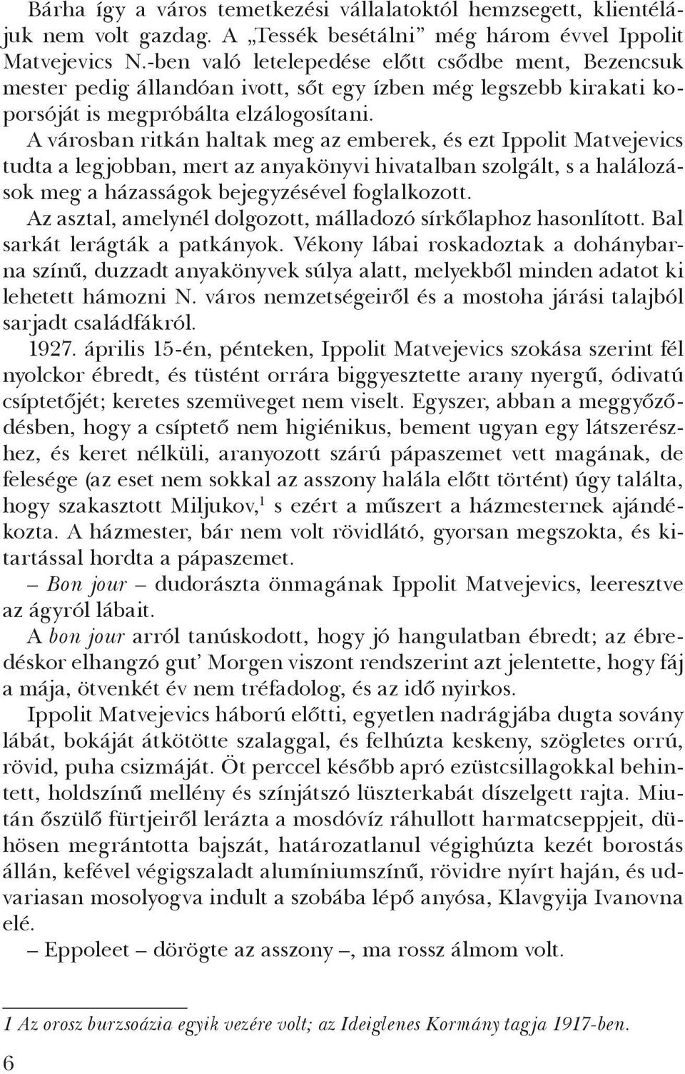 A városban ritkán haltak meg az emberek, és ezt Ippolit Matvejevics tudta a legjobban, mert az anyakönyvi hivatalban szolgált, s a halálozások meg a házasságok bejegyzésével foglal kozott.