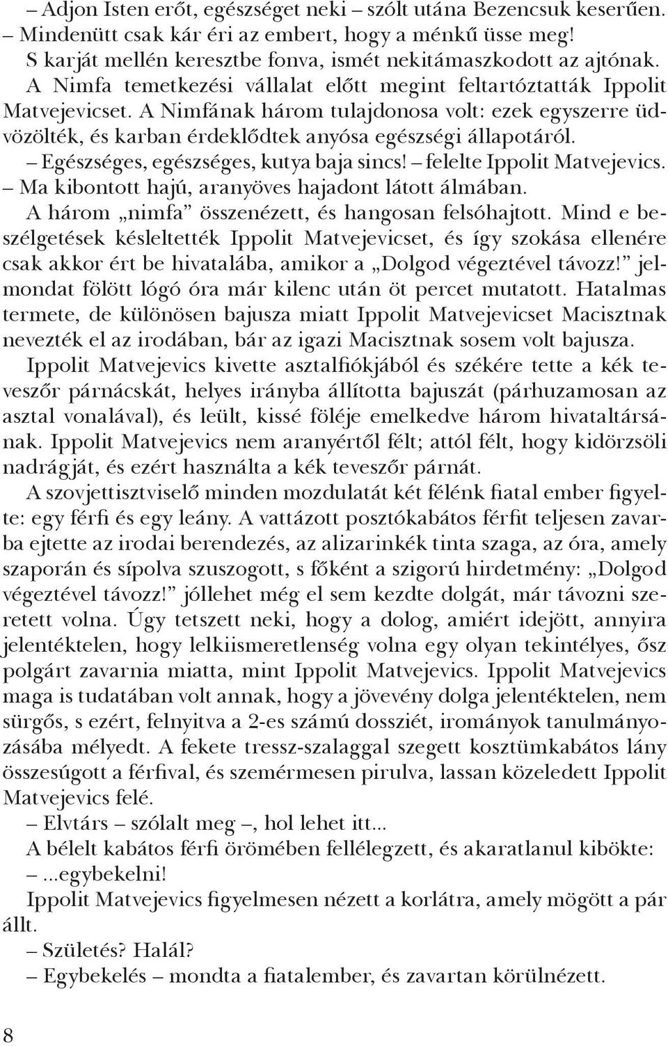 Egészséges, egészséges, kutya baja sincs! felelte Ippolit Matvejevics. Ma kibontott hajú, aranyöves hajadont látott álmában. A három nimfa összenézett, és hangosan felsóhajtott.