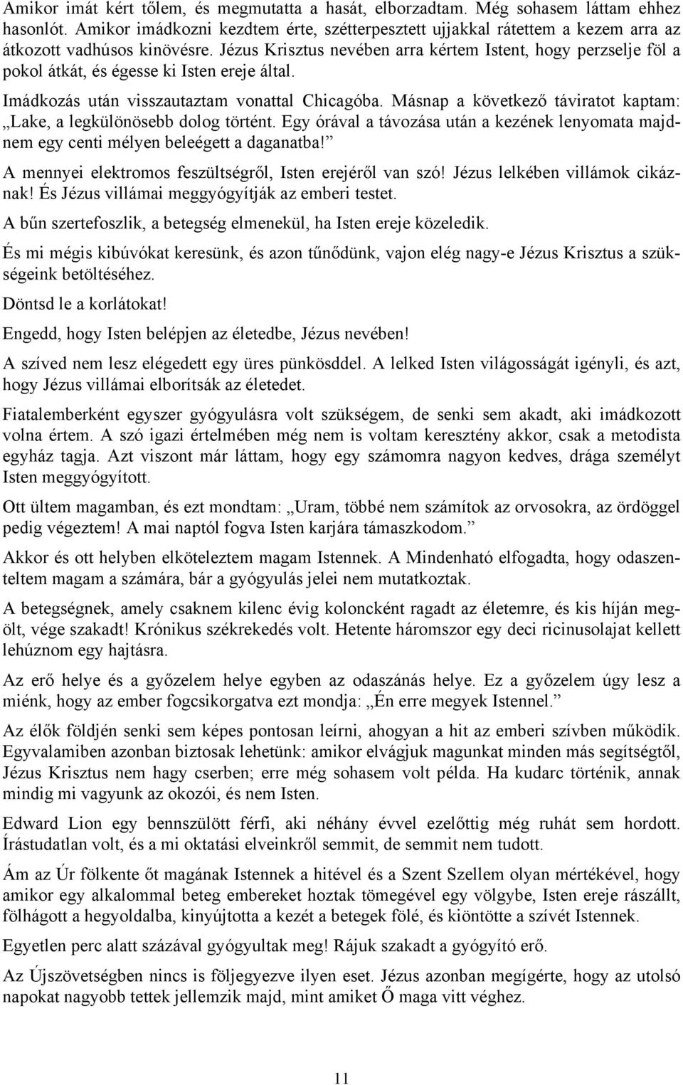 Jézus Krisztus nevében arra kértem Istent, hogy perzselje föl a pokol átkát, és égesse ki Isten ereje által. Imádkozás után visszautaztam vonattal Chicagóba.