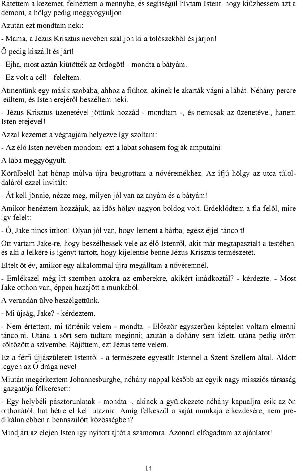 - feleltem. Átmentünk egy másik szobába, ahhoz a fiúhoz, akinek le akarták vágni a lábát. Néhány percre leültem, és Isten erejéről beszéltem neki.