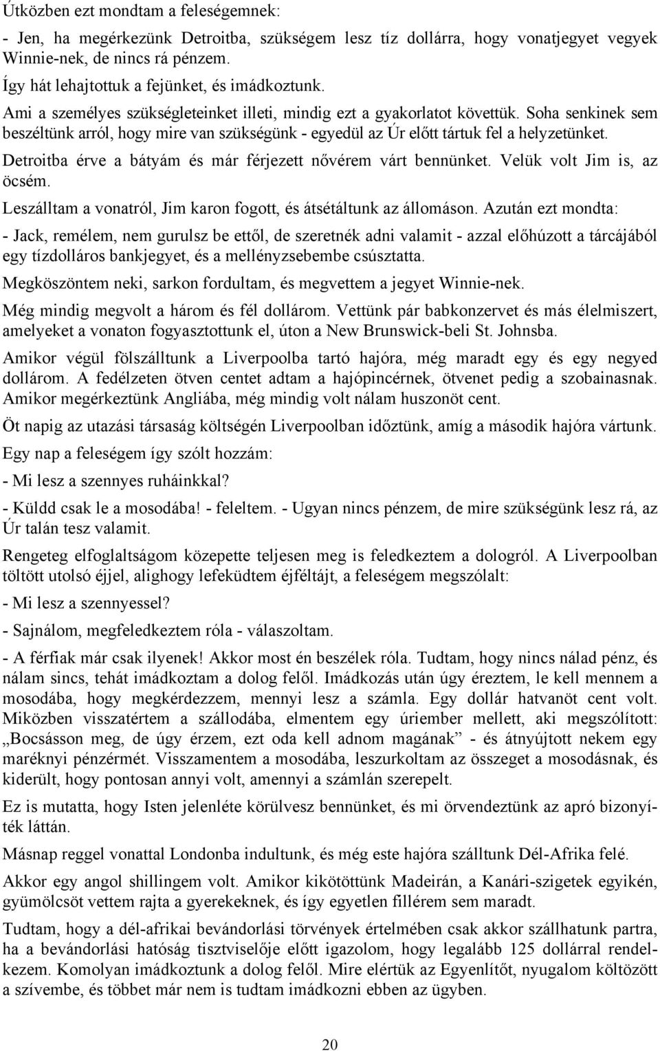 Soha senkinek sem beszéltünk arról, hogy mire van szükségünk - egyedül az Úr előtt tártuk fel a helyzetünket. Detroitba érve a bátyám és már férjezett nővérem várt bennünket.