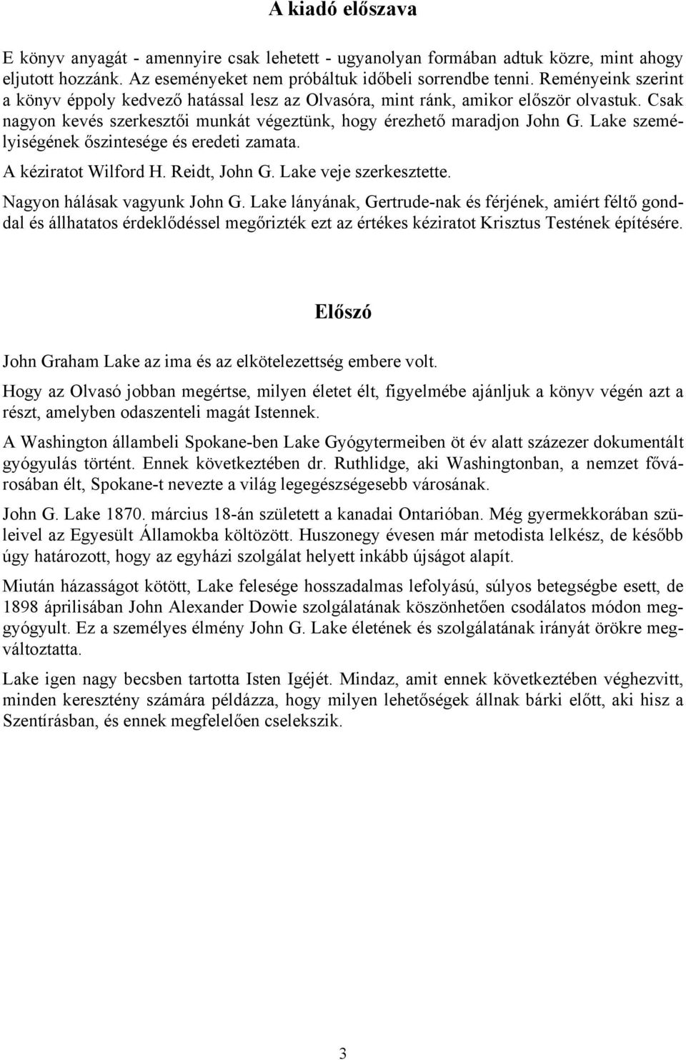 Lake személyiségének őszintesége és eredeti zamata. A kéziratot Wilford H. Reidt, John G. Lake veje szerkesztette. Nagyon hálásak vagyunk John G.