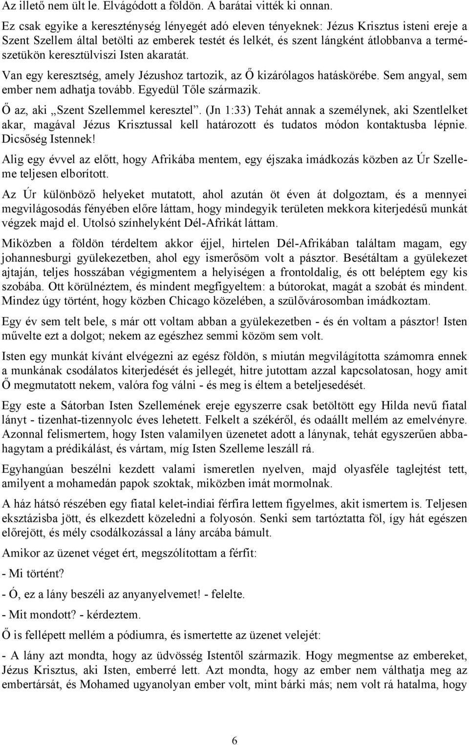 keresztülviszi Isten akaratát. Van egy keresztség, amely Jézushoz tartozik, az Ő kizárólagos hatáskörébe. Sem angyal, sem ember nem adhatja tovább. Egyedül Tőle származik.