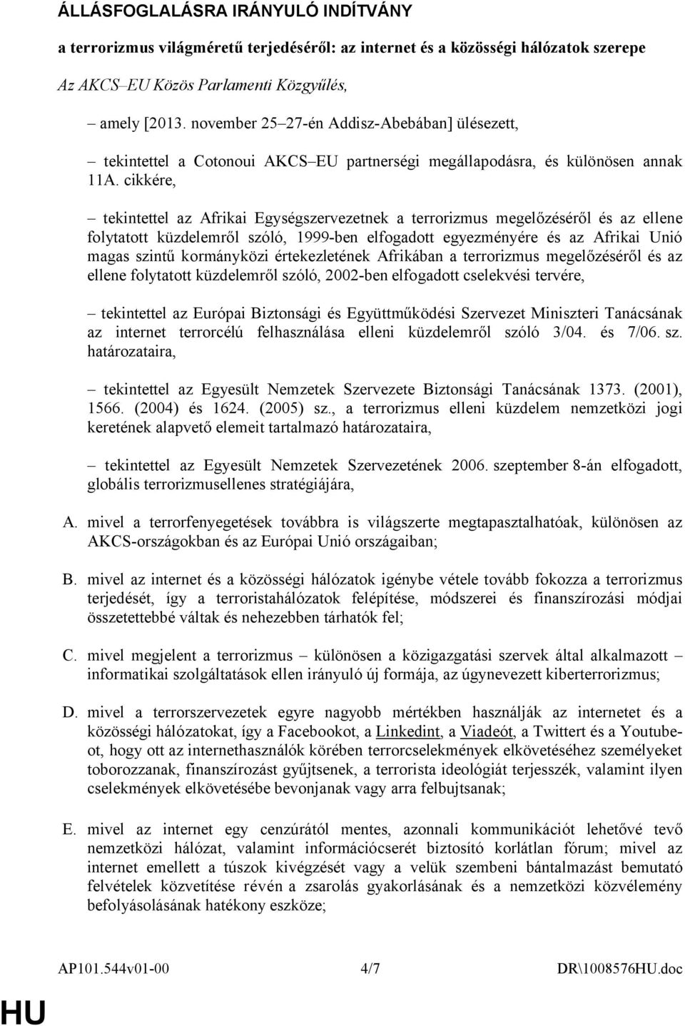 cikkére, tekintettel az Afrikai Egységszervezetnek a terrorizmus megelőzéséről és az ellene folytatott küzdelemről szóló, 1999-ben elfogadott egyezményére és az Afrikai Unió magas szintű kormányközi