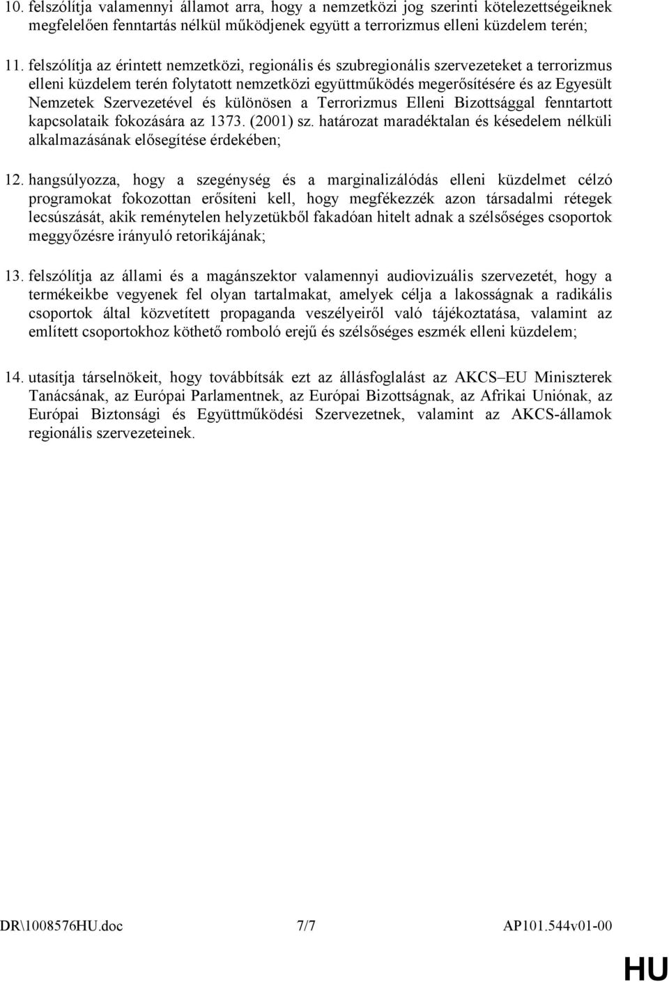Szervezetével és különösen a Terrorizmus Elleni Bizottsággal fenntartott kapcsolataik fokozására az 1373. (2001) sz.