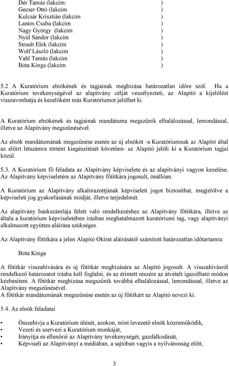 Ha a Kuratórium tevékenységével az alapítvány célját veszélyezteti, az Alapító a kijelölést visszavonhatja és kezelőként más Kuratóriumot jelölhet ki.