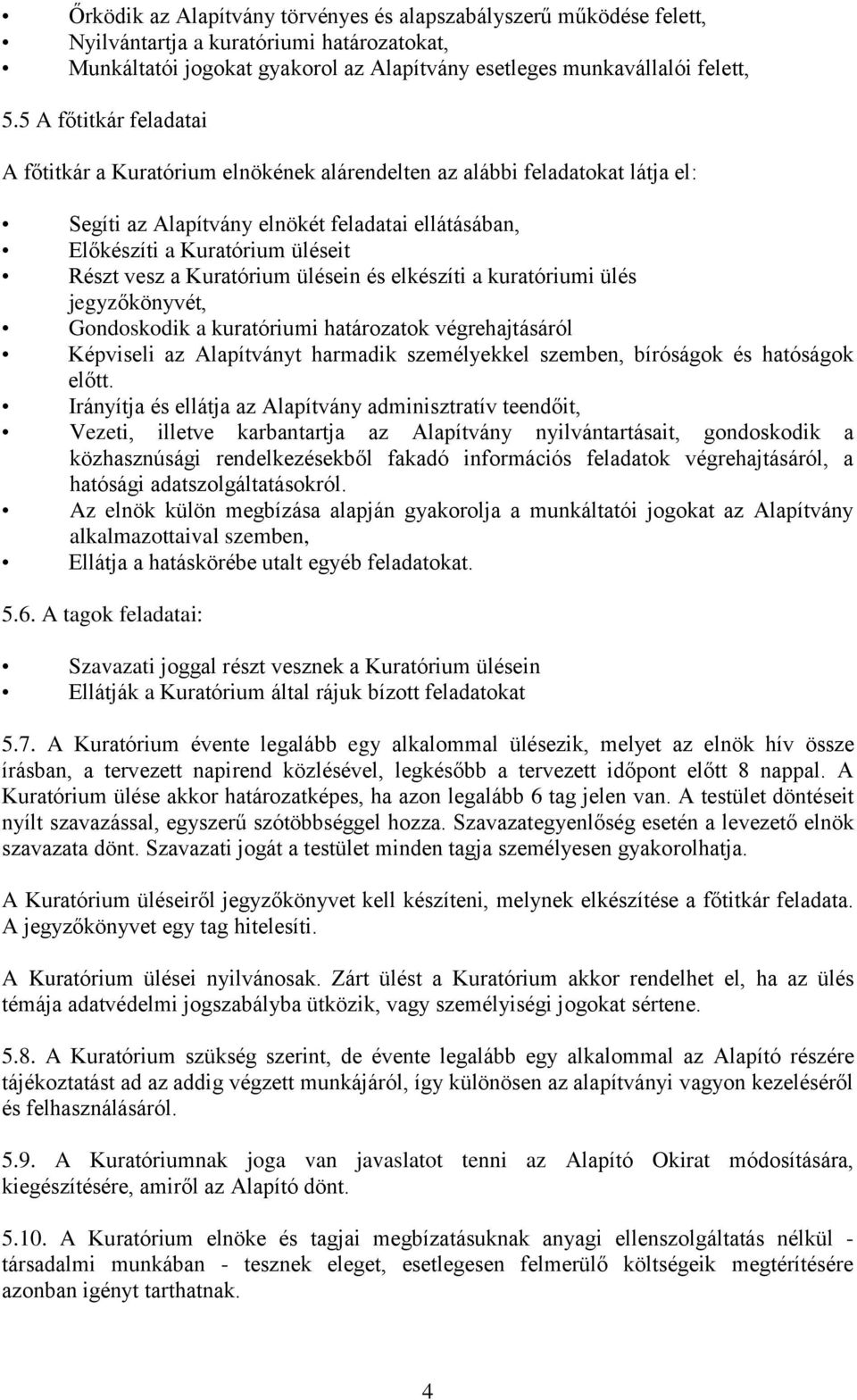 Kuratórium ülésein és elkészíti a kuratóriumi ülés jegyzőkönyvét, Gondoskodik a kuratóriumi határozatok végrehajtásáról Képviseli az Alapítványt harmadik személyekkel szemben, bíróságok és hatóságok