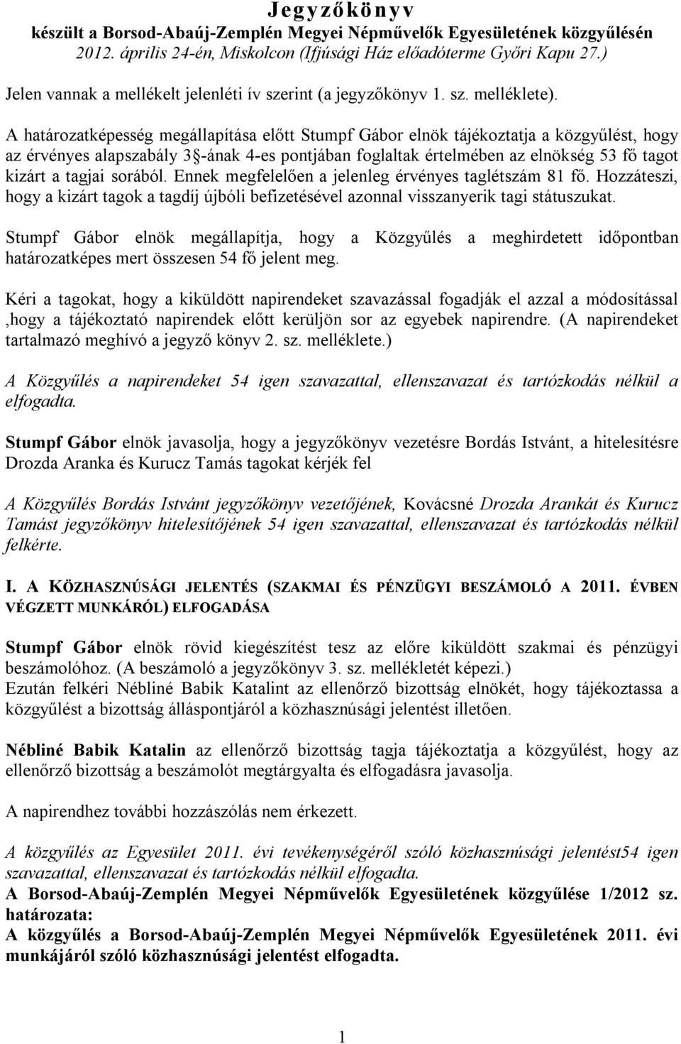 A határozatképesség megállapítása előtt Stumpf Gábor elnök tájékoztatja a közgyűlést, hogy az érvényes alapszabály 3 -ának 4-es pontjában foglaltak értelmében az elnökség 53 fő tagot kizárt a tagjai