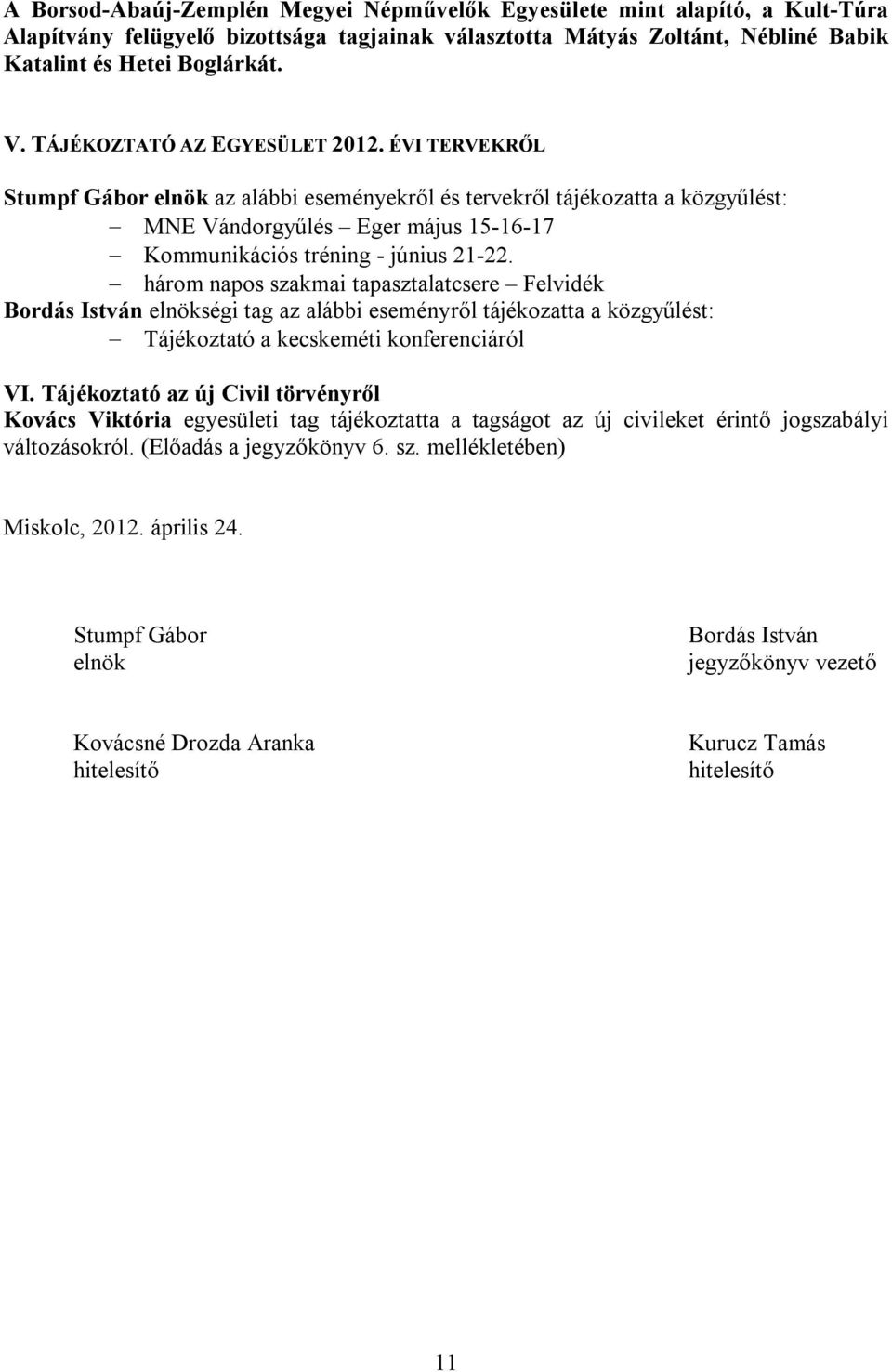 három napos szakmai tapasztalatcsere Felvidék Bordás István elnökségi tag az alábbi eseményről tájékozatta a közgyűlést: Tájékoztató a kecskeméti konferenciáról VI.