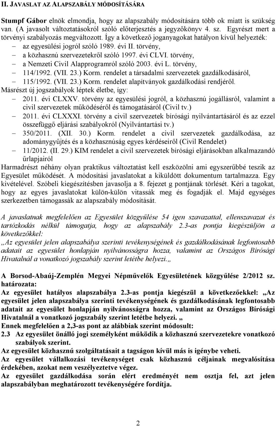 évi CLVI. törvény, a Nemzeti Civil Alapprogramról szóló 2003. évi L. törvény, 114/1992. (VII. 23.) Korm. rendelet a társadalmi szervezetek gazdálkodásáról, 115/1992. (VII. 23.) Korm. rendelet alapítványok gazdálkodási rendjéről.