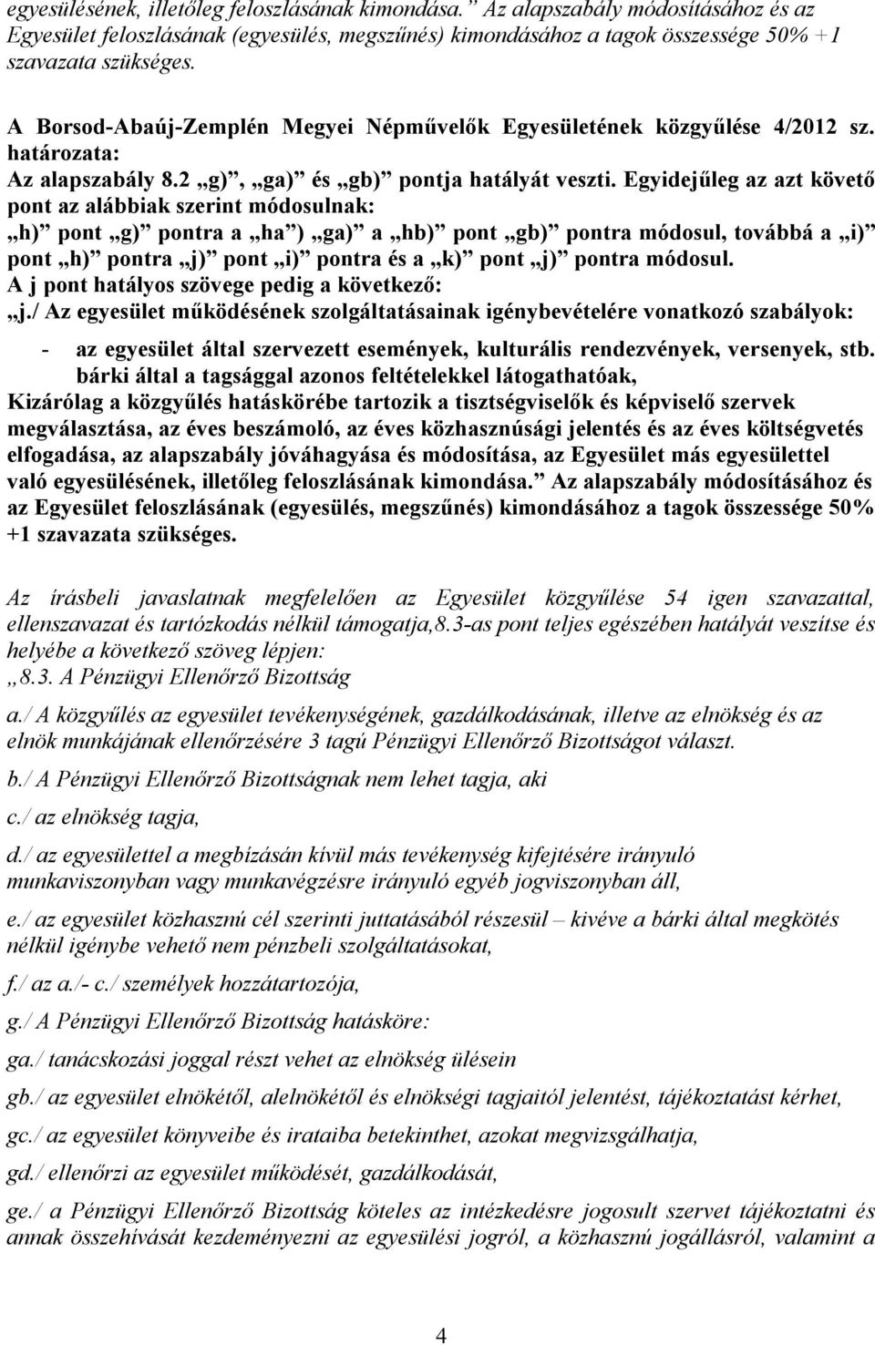 Egyidejűleg az azt követő pont az alábbiak szerint módosulnak: h) pont g) pontra a ha ) ga) a hb) pont gb) pontra módosul, továbbá a i) pont h) pontra j) pont i) pontra és a k) pont j) pontra módosul.